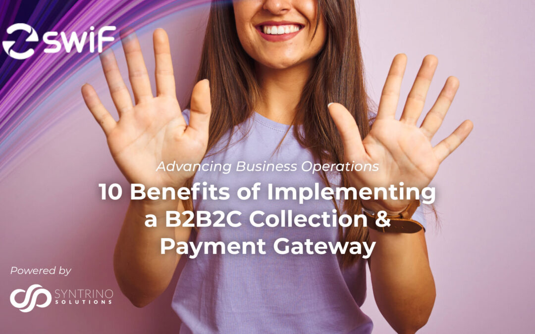 Advancing Business Operations: 10 Benefits of Implementing a B2B2C Collection & Payment Gateway